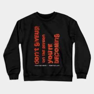 Don't give up on the person you're becoming Crewneck Sweatshirt